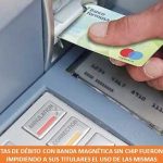 MILES DE TARJETAS DE DÉBITO CON BANDA MAGNÉTICA SIN CHIP FUERON DESACTIVADAS IMPIDIENDO A SUS TITULARES EL USO DE LAS MISMAS