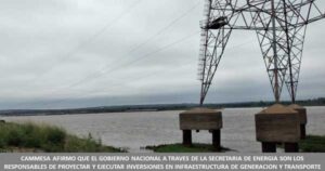 CAMMESA AFIRMO QUE EL GOBIERNO NACIONAL A TRAVES DE LA SECRETARIA DE ENERGIA SON LOS RESPONSABLES DE PROYECTAR Y EJECUTAR INVERSIONES EN INFRAESTRUCTURA DE GENERACION Y TRANSPORTE