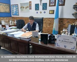 EL GOBIERNO NACIONAL EXIGE RESPONSABILIDAD FISCAL A COSTA DE SU IRRESPONSABILIDAD FEDERAL CON LAS PROVINCIAS