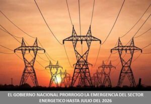 EL GOBIERNO NACIONAL PRORROGO LA EMERGENCIA DEL SECTOR ENERGETICO HASTA JULIO DEL 2026