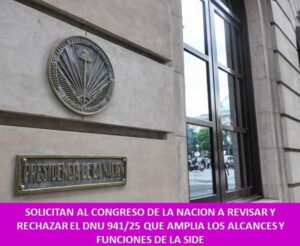 SOLICITAN AL CONGRESO DE LA NACION A REVISAR Y RECHAZAR EL DNU 941/25 QUE AMPLIA LOS ALCANCES Y FUNCIONES DE LA SIDE