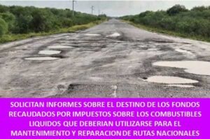 SOLICITAN INFORMES SOBRE EL DESTINO DE LOS FONDOS RECAUDADOS POR IMPUESTOS SOBRE LOS COMBUSTIBLES LIQUIDOS QUE DEBERIAN UTILIZARSE PARA EL MANTENIMIENTO Y REPARACION DE RUTAS NACIONALES