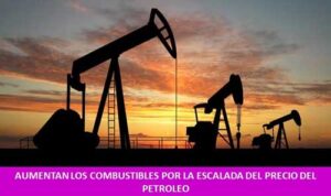 AUMENTAN LOS COMBUSTIBLES POR LA ESCALADA DEL PRECIO DEL PETROLEO