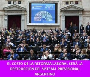 EL COSTO DE LA REFORMA LABORAL SERÁ LA DESTRUCCIÓN DEL SISTEMA PREVISIONAL ARGENTINO