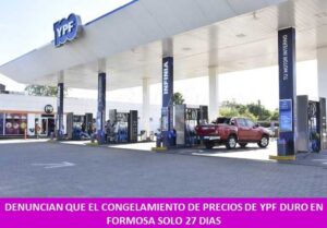 DENUNCIAN QUE EL CONGELAMIENTO DE PRECIOS DE YPF DURO EN FORMOSA SOLO 27 DIAS