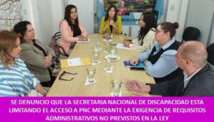 SE DENUNCIO QUE LA SECRETARIA NACIONAL DE DISCAPACIDAD ESTA LIMITANDO EL ACCESO A PNC MEDIANTE LA EXIGENCIA DE REQUISITOS ADMINISTRATIVOS NO PREVISTOS EN LA LEY