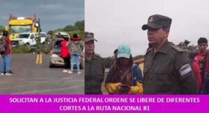 SOLICITAN A LA JUSTICIA FEDERAL ORDENE SE LIBERE DE DIFERENTES CORTES A LA RUTA NACIONAL 81