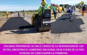 VIALIDAD PROVINCIAL SE HACE CARGO DE LA REPARACION DE LAS RUTAS, MIENTRAS EL GOBIERNO NACIONAL DEJA FUERA DE LA RED FEDERAL DE CONCESIONES A FORMOSA