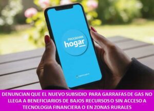 DENUNCIAN QUE EL NUEVO SUBSIDIO PARA GARRAFAS DE GAS NO LLEGA A BENEFICIARIOS DE BAJOS RECURSOS O SIN ACCESO A TECNOLOGIA FINANCIERA O EN ZONAS RURALES