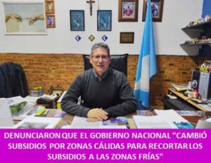 DENUNCIARON QUE EL GOBIERNO NACIONAL «CAMBIÓ SUBSIDIOS POR ZONAS CÁLIDAS PARA RECORTAR LOS SUBSIDIOS A LAS ZONAS FRÍAS»
