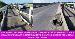 EL GOBIERNO NACIONAL AL MODIFICAR EL PRESUPUESTO 2026 ELIMINO EL 100% DE LAS PARTIDAS PARA EL MANTENIMIENTO, REPARACION DE PUENTES Y OTRAS ESTRUCTURAS VIALES