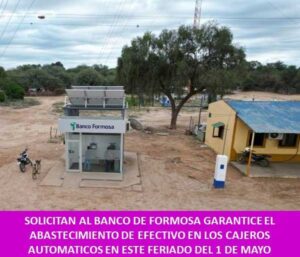 SOLICITAN AL BANCO DE FORMOSA GARANTICE EL ABASTECIMIENTO DE EFECTIVO EN LOS CAJEROS AUTOMATICOS EN ESTE FERIADO DEL 1 DE MAYO