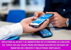 SOLICITAN AL BCRA Y AL MINISTERIO DE ECONOMIA LA FIJACION DE TOPES EN LAS TASAS PARA REFINANCIACION DE DEUDAS DE TARJETAS DE CREDITO Y BILLETERAS VIRTUALES