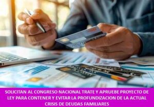 SOLICITAN AL CONGRESO NACIONAL TRATE Y APRUEBE PROYECTO DE LEY PARA CONTENER Y EVITAR LA PROFUNDIZACION DE LA ACTUAL CRISIS DE DEUDAS FAMILIARES