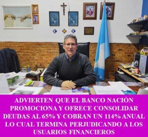 ADVIERTEN QUE EL BANCO NACIÓN PROMOCIONA Y OFRECE CONSOLIDAR DEUDAS AL 65% Y COBRAN UN 114% ANUAL LO CUAL TERMINA PERJUDICANDO A LOS USUARIOS FINANCIEROS