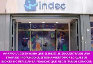 AFIRMO LA DEFENSORIA QUE EL INDEC SE ENCUENTRA EN UNA ETAPA DE PROFUNDO CUESTIONAMIENTO POR LO QUE SUS INDICES NO REFLEJAN LA REALIDAD QUE NECESITAMOS CONOCER
