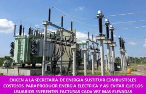 EXIGEN A LA SECRETARIA DE ENERGIA SUSTITUIR COMBUSTIBLES COSTOSOS PARA PRODUCIR ENERGIA ELECTRICA Y ASI EVITAR QUE LOS USUARIOS ENFRENTEN FACTURAS CADA VEZ MAS ELEVADAS
