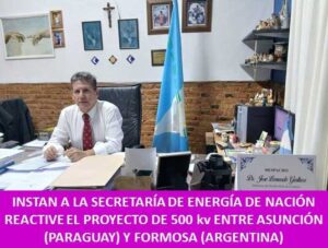 INSTAN A LA SECRETARÍA DE ENERGÍA DE NACIÓN REACTIVE EL PROYECTO DE 500 kv ENTRE ASUNCIÓN (PARAGUAY) Y FORMOSA (ARGENTINA)