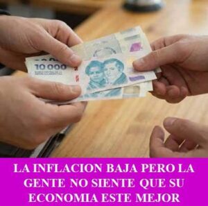LA INFLACION BAJA PERO LA GENTE NO SIENTE QUE SU ECONOMIA ESTE MEJOR