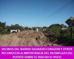 VECINOS DEL BARRIO SAGRADO CORAZON Y OTROS RECONOCEN LA IMPORTANCIA DEL REEMPLAZO DEL PUENTE SOBRE EL RIACHO EL PUCU