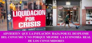 ADVIERTEN QUE LA INFLACIÓN BAJA POR EL DESPLOME DEL CONSUMO Y NO PORQUE MEJORE LA ECONOMÍA REAL DE LOS CONSUMIDORES