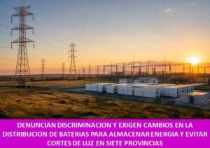DENUNCIAN DISCRIMINACION Y EXIGEN CAMBIOS EN LA DISTRIBUCION DE BATERIAS PARA ALMACENAR ENERGIA Y EVITAR CORTES DE LUZ EN SIETE PROVINCIAS