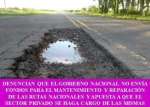 DENUNCIAN QUE EL GOBIERNO NACIONAL NO ENVÍA FONDOS PARA EL MANTENIMIENTO Y REPARACIÓN DE LAS RUTAS NACIONALES Y APUESTA A QUE EL SECTOR PRIVADO SE HAGA CARGO DE LAS MISMAS