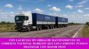 CON LAS RUTAS SIN OBRAS DE MANTINIMIENTO EL GOBIERNO NACIONAL HABILITÓ QUE LOS CAMIONES PUEDAN TRANSITAR CON MAYOR PESO