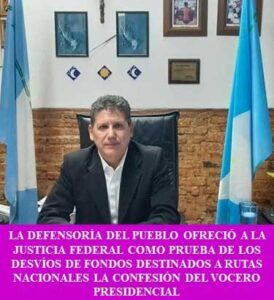 LA DEFENSORÍA DEL PUEBLO OFRECIÓ A LA JUSTICIA FEDERAL COMO PRUEBA DE LOS DESVÍOS DE FONDOS DESTINADOS A RUTAS NACIONALES LA CONFESIÓN DEL VOCERO PRESIDENCIAL