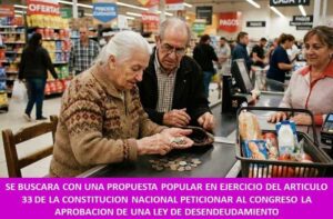 SE BUSCARA CON UNA PROPUESTA POPULAR EN EJERCICIO DEL ARTICULO 33 DE LA CONSTITUCION NACIONAL PETICIONAR AL CONGRESO LA APROBACION DE UNA LEY DE DESENDEUDAMIENTO
