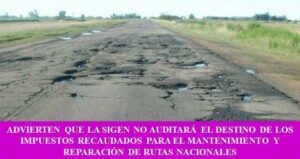 ADVIERTEN QUE LA SIGEN NO AUDITARÁ EL DESTINO DE LOS IMPUESTOS RECAUDADOS PARA EL MANTENIMIENTO Y REPARACIÓN DE RUTAS NACIONALES