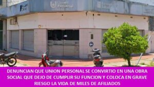 DENUNCIAN QUE UNION PERSONAL SE CONVIRTIO EN UNA OBRA SOCIAL QUE DEJO DE CUMPLIR SU FUNCION Y COLOCA EN GRAVE RIESGO LA VIDA DE MILES DE AFILIADOS