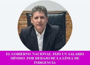 EL GOBIERNO NACIONAL FIJÓ UN SALARIO MÍNIMO POR DEBAJO DE LA LÍNEA DE INDIGENCIA