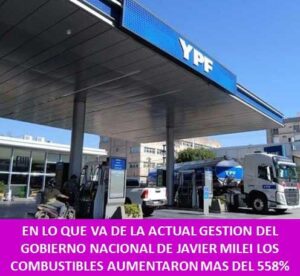 EN LO QUE VA DE LA ACTUAL GESTION DEL GOBIERNO NACIONAL DE JAVIER MILEI LOS COMBUSTIBLES AUMENTARON MAS DEL 558%