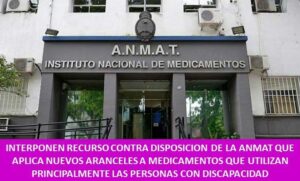 INTERPONEN RECURSO CONTRA DISPOSICION DE LA ANMAT QUE APLICA NUEVOS ARANCELES A MEDICAMENTOS QUE UTILIZAN PRINCIPALMENTE LAS PERSONAS CON DISCAPACIDAD