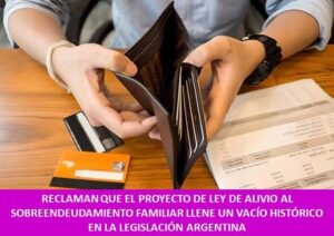 RECLAMAN QUE EL PROYECTO DE LEY DE ALIVIO AL SOBREENDEUDAMIENTO FAMILIAR LLENE UN VACÍO HISTÓRICO EN LA LEGISLACIÓN ARGENTINA