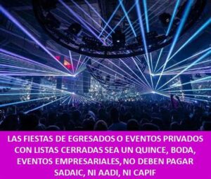 LAS FIESTAS DE EGRESADOS O EVENTOS PRIVADOS CON LISTAS CERRADAS SEA UN QUINCE, BODA, EVENTOS EMPRESARIALES, NO DEBEN PAGAR SADAIC, NI AADI, NI CAPIF